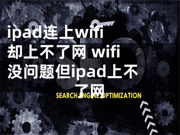 ipad连上wifi却上不了网 wifi没问题但ipad上不了网