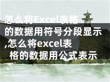 怎么将Excel表格的数据用符号分段显示,怎么将excel表格的数据用公式表示