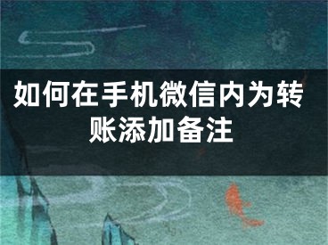 如何在手机微信内为转账添加备注