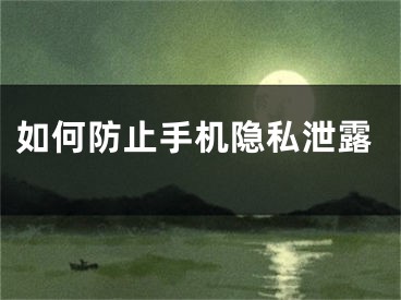 如何防止手机隐私泄露