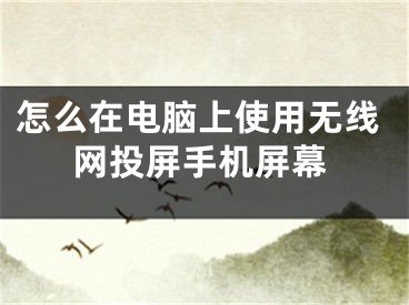 怎么在电脑上使用无线网投屏手机屏幕