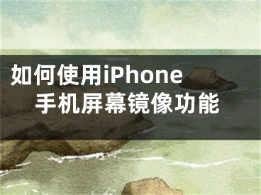如何使用iPhone手机屏幕镜像功能