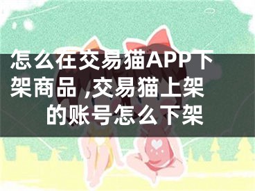 怎么在交易猫APP下架商品 ,交易猫上架的账号怎么下架