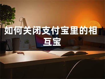 如何关闭支付宝里的相互宝