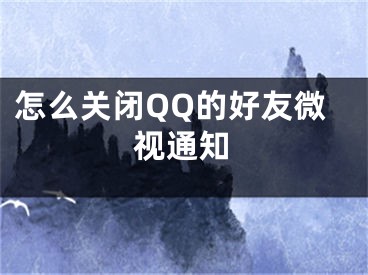 怎么关闭QQ的好友微视通知
