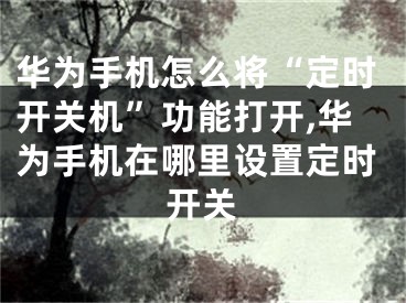 华为手机怎么将“定时开关机”功能打开,华为手机在哪里设置定时开关