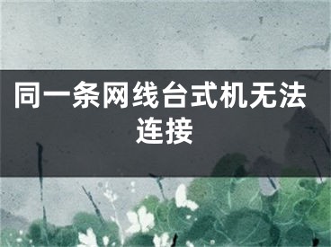 同一条网线台式机无法连接