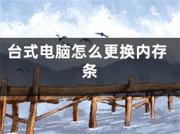 台式电脑怎么更换内存条