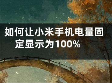 如何让小米手机电量固定显示为100%