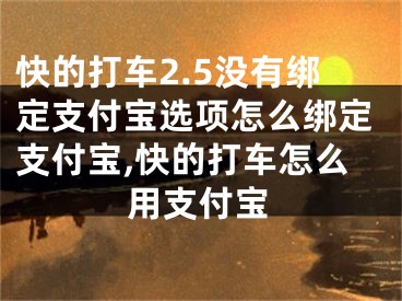 快的打车2.5没有绑定支付宝选项怎么绑定支付宝,快的打车怎么用支付宝