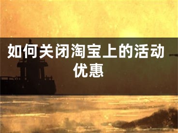 如何关闭淘宝上的活动优惠