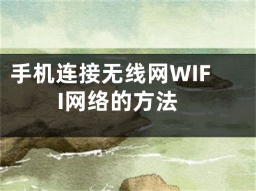 手机连接无线网WIFI网络的方法