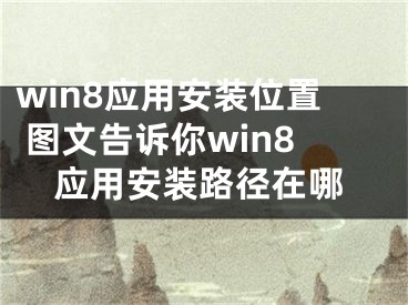 win8应用安装位置 图文告诉你win8应用安装路径在哪