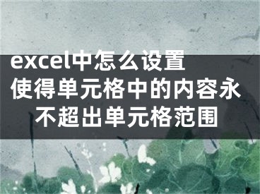 excel中怎么设置使得单元格中的内容永不超出单元格范围