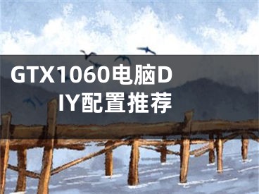 GTX1060电脑DIY配置推荐