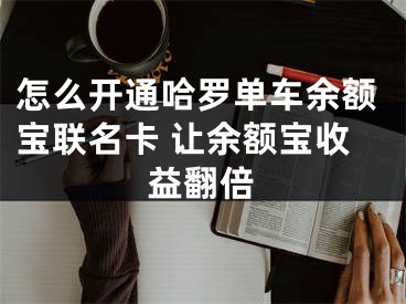 怎么开通哈罗单车余额宝联名卡 让余额宝收益翻倍