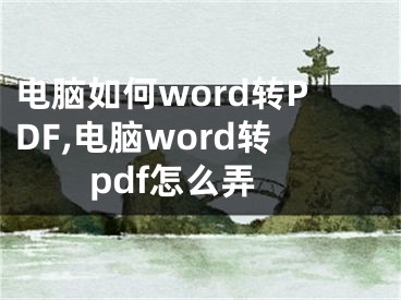 电脑如何word转PDF,电脑word转pdf怎么弄