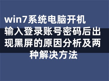 win7系统电脑开机输入登录账号密码后出现黑屏的原因分析及两种解决方法