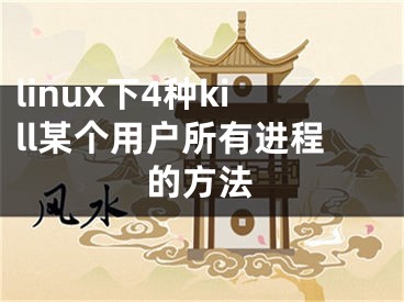 linux下4种kill某个用户所有进程的方法
