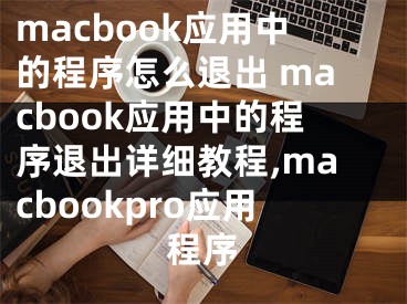 macbook应用中的程序怎么退出 macbook应用中的程序退出详细教程,macbookpro应用程序