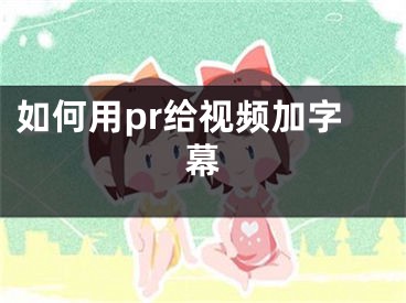 如何用pr给视频加字幕
