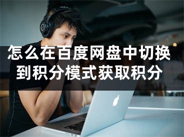 怎么在百度网盘中切换到积分模式获取积分