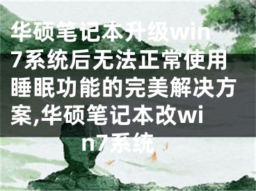 华硕笔记本升级win7系统后无法正常使用睡眠功能的完美解决方案,华硕笔记本改win7系统