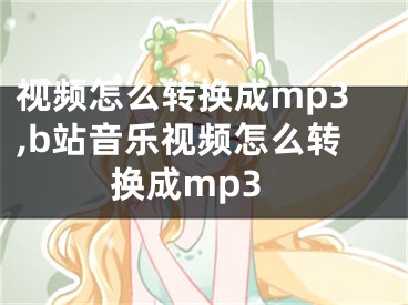 视频怎么转换成mp3,b站音乐视频怎么转换成mp3
