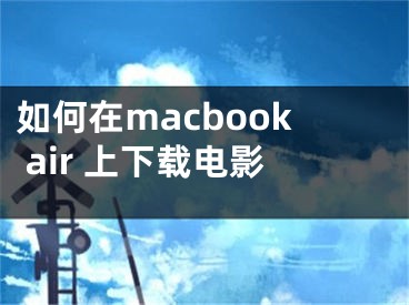 如何在macbook air 上下载电影