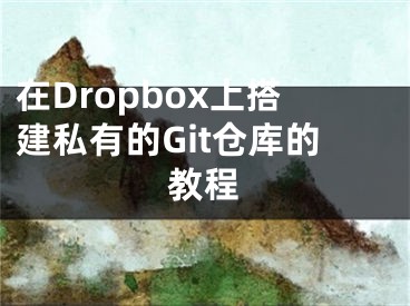 在Dropbox上搭建私有的Git仓库的教程