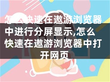 怎么快速在遨游浏览器中进行分屏显示,怎么快速在遨游浏览器中打开网页