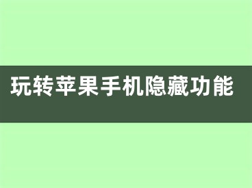 玩转苹果手机隐藏功能