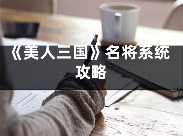 《美人三国》名将系统攻略