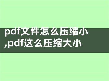 pdf文件怎么压缩小,pdf这么压缩大小