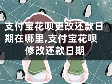 支付宝花呗更改还款日期在哪里,支付宝花呗修改还款日期