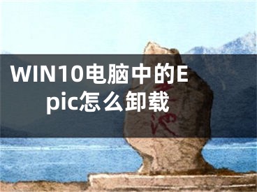 WIN10电脑中的Epic怎么卸载