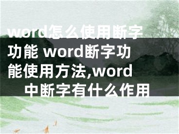 word怎么使用断字功能 word断字功能使用方法,word中断字有什么作用