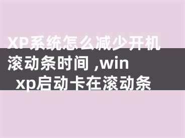 XP系统怎么减少开机滚动条时间 ,winxp启动卡在滚动条