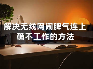 解决无线网闹脾气连上确不工作的方法