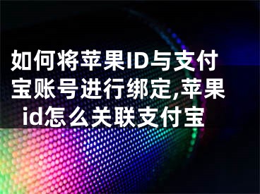 如何将苹果ID与支付宝账号进行绑定,苹果id怎么关联支付宝