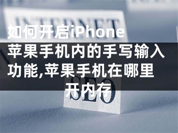 如何开启iPhone苹果手机内的手写输入功能,苹果手机在哪里开内存