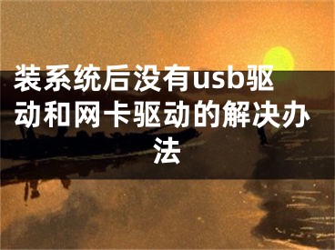 装系统后没有usb驱动和网卡驱动的解决办法
