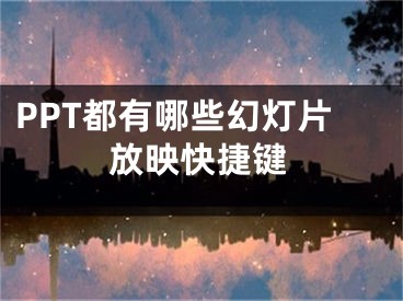 PPT都有哪些幻灯片放映快捷键