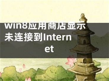 win8应用商店显示未连接到Internet