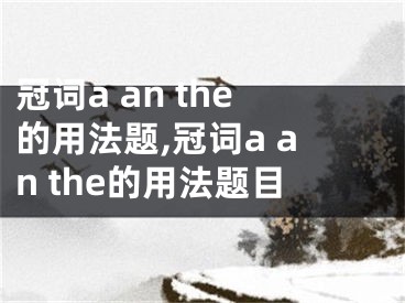 冠词a an the的用法题,冠词a an the的用法题目