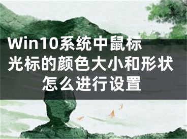 Win10系统中鼠标光标的颜色大小和形状怎么进行设置