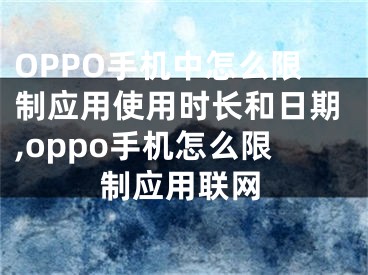 OPPO手机中怎么限制应用使用时长和日期,oppo手机怎么限制应用联网