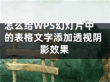 怎么给WPS幻灯片中的表格文字添加透视阴影效果