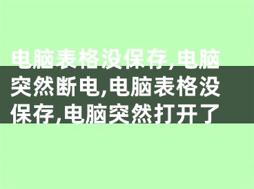 电脑表格没保存,电脑突然断电,电脑表格没保存,电脑突然打开了