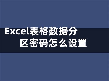 Excel表格数据分区密码怎么设置